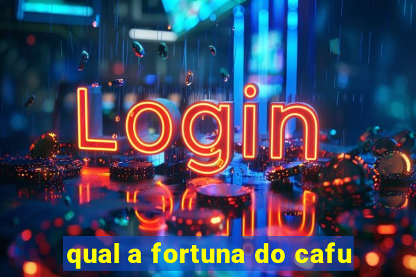 qual a fortuna do cafu